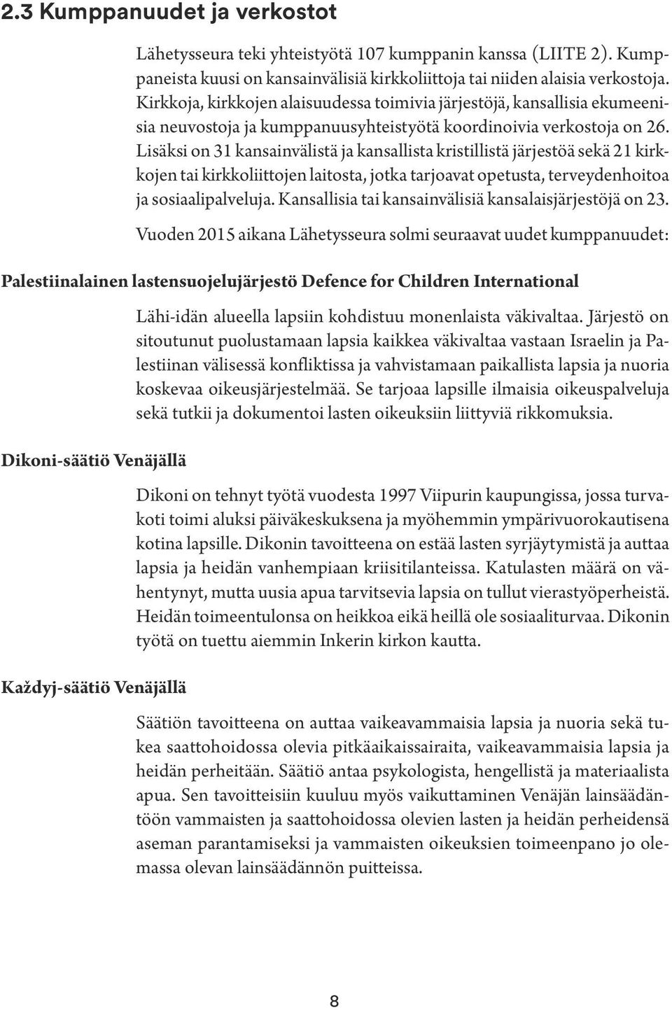 Lisäksi on 31 kansainvälistä ja kansallista kristillistä järjestöä sekä 21 kirkkojen tai kirkkoliittojen laitosta, jotka tarjoavat opetusta, terveydenhoitoa ja sosiaalipalveluja.