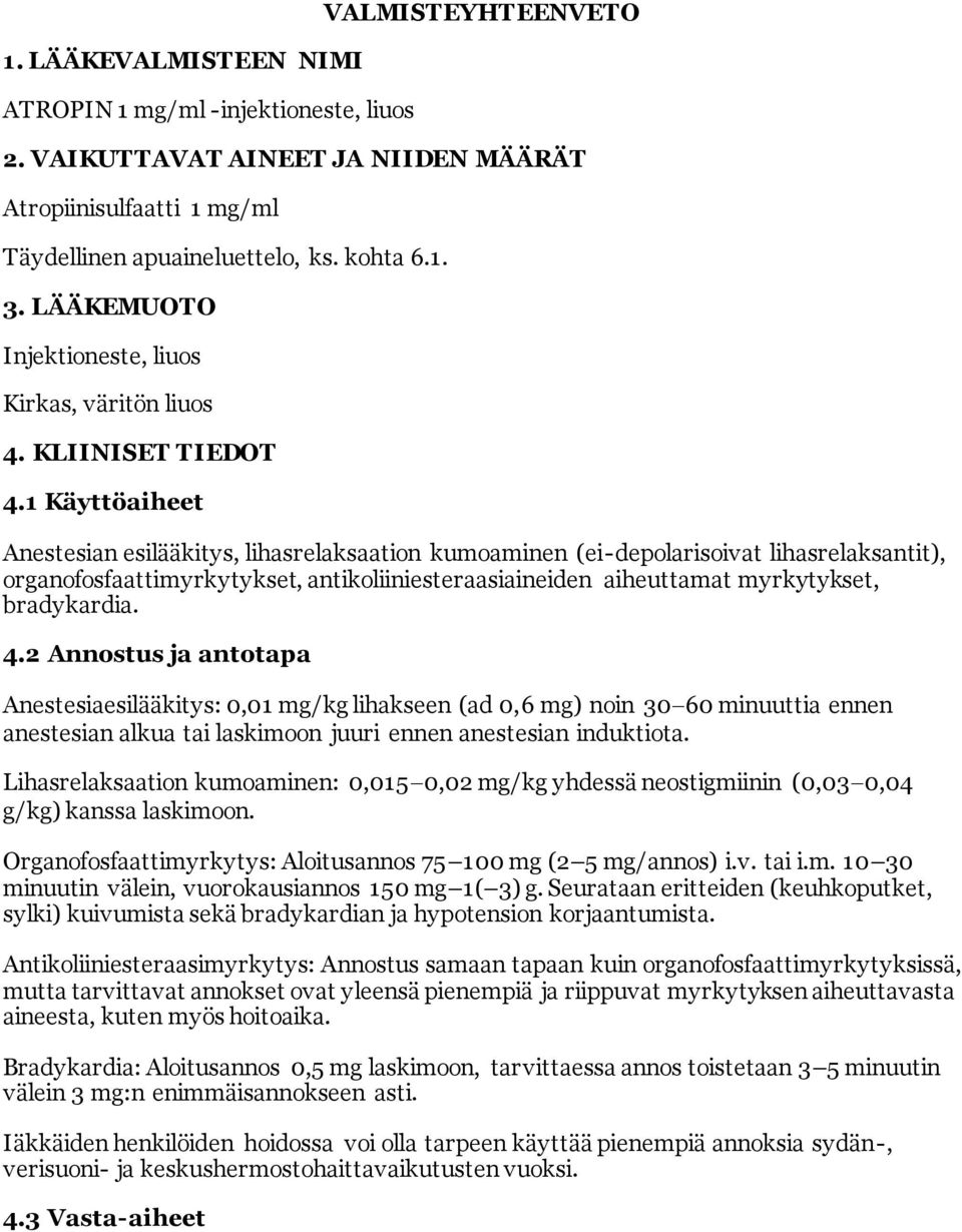 1 Käyttöaiheet Anestesian esilääkitys, lihasrelaksaation kumoaminen (ei-depolarisoivat lihasrelaksantit), organofosfaattimyrkytykset, antikoliiniesteraasiaineiden aiheuttamat myrkytykset, bradykardia.