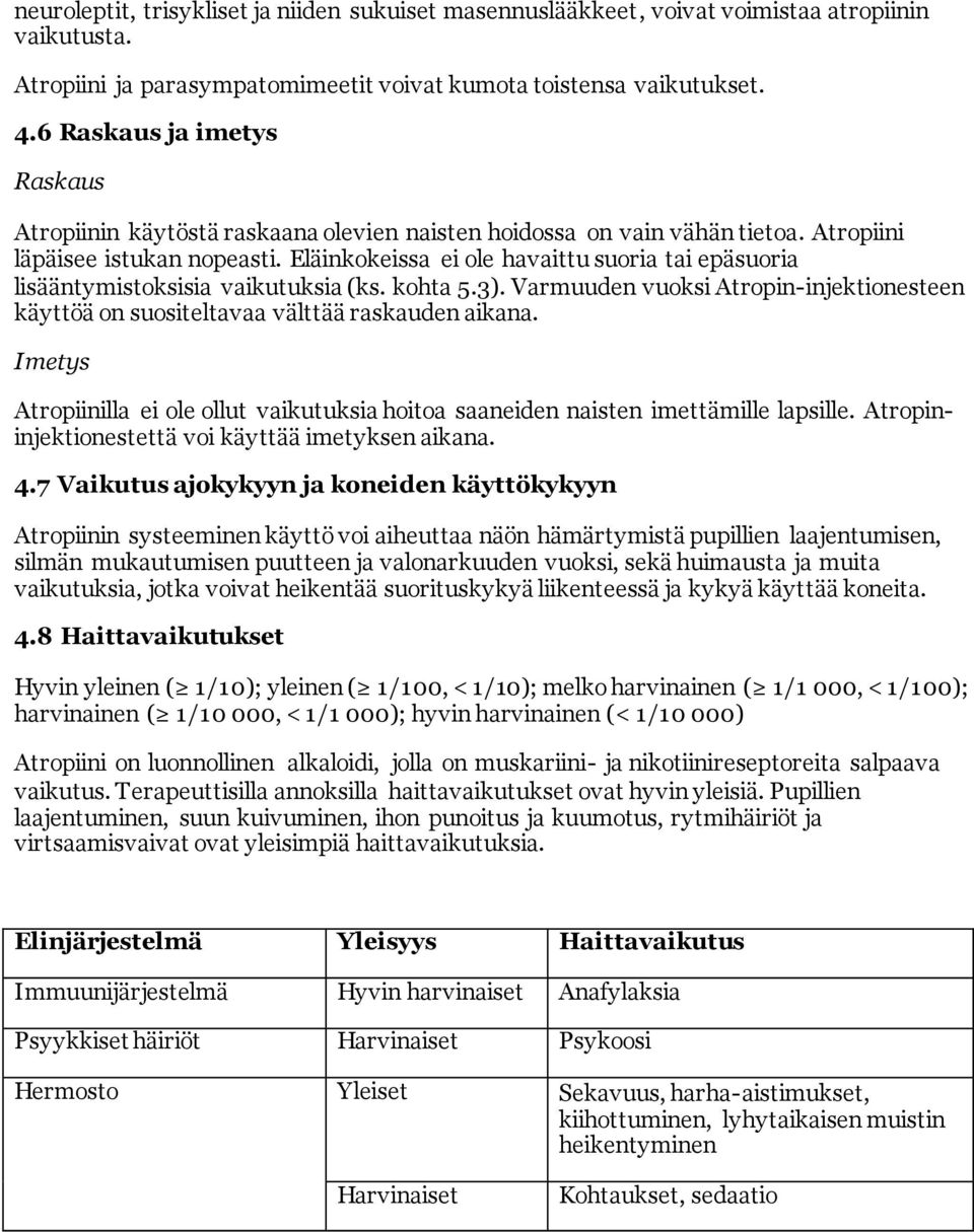 Eläinkokeissa ei ole havaittu suoria tai epäsuoria lisääntymistoksisia vaikutuksia (ks. kohta 5.3). Varmuuden vuoksi Atropin-injektionesteen käyttöä on suositeltavaa välttää raskauden aikana.