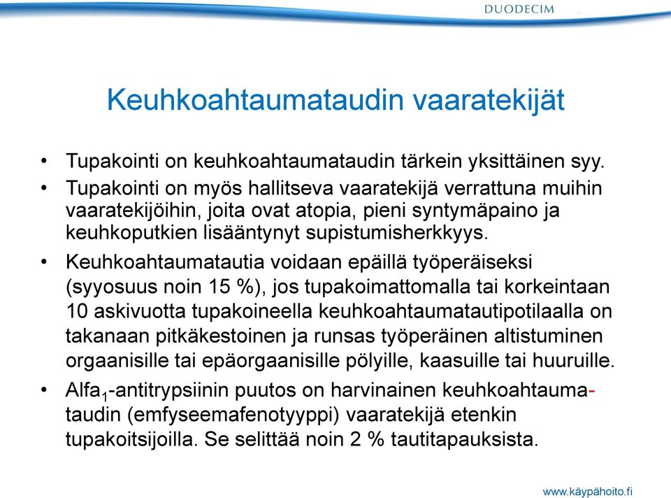 Keuhkoahtaumatautia voidaan epäillä työperäiseksi (syyosuus noin 15 %), jos tupakoimattomalla tai korkeintaan 10 askivuotta tupakoineella keuhkoahtaumatautipotilaalla on takanaan