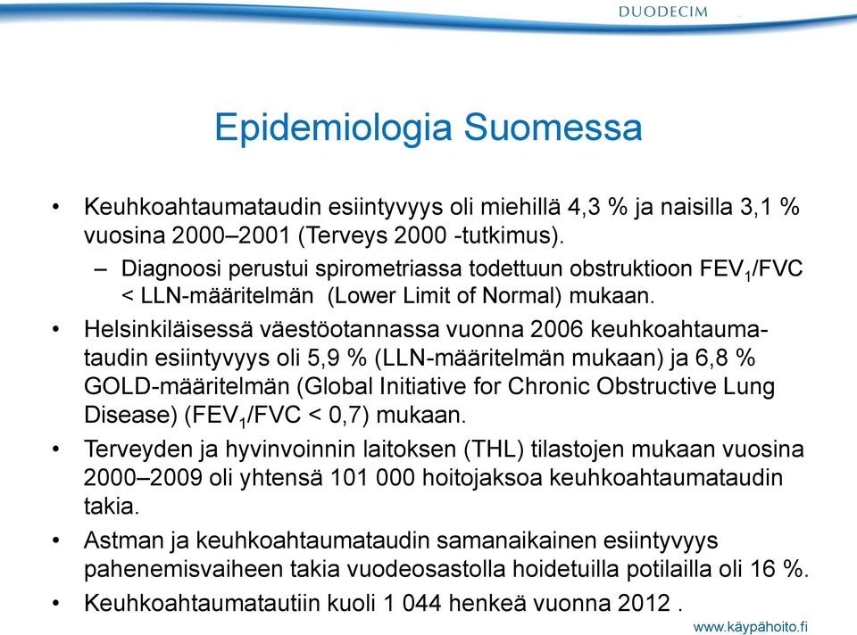 Helsinkiläisessä väestöotannassa vuonna 2006 keuhkoahtaumataudin esiintyvyys oli 5,9 % (LLN-määritelmän mukaan) ja 6,8 % GOLD-määritelmän (Global Initiative for Chronic Obstructive Lung Disease)