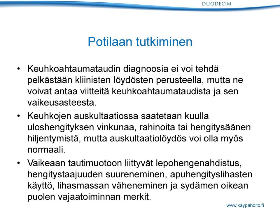 Keuhkojen auskultaatiossa saatetaan kuulla uloshengityksen vinkunaa, rahinoita tai hengitysäänen hiljentymistä, mutta