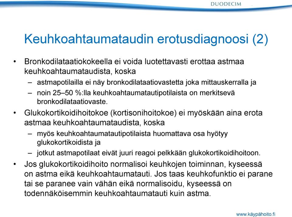 Glukokortikoidihoitokoe (kortisonihoitokoe) ei myöskään aina erota astmaa keuhkoahtaumataudista, koska myös keuhkoahtaumatautipotilaista huomattava osa hyötyy glukokortikoidista ja jotkut