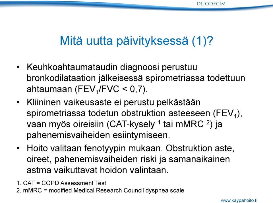 Kliininen vaikeusaste ei perustu pelkästään spirometriassa todetun obstruktion asteeseen (FEV 1 ), vaan myös oireisiin (CAT-kysely 1 tai