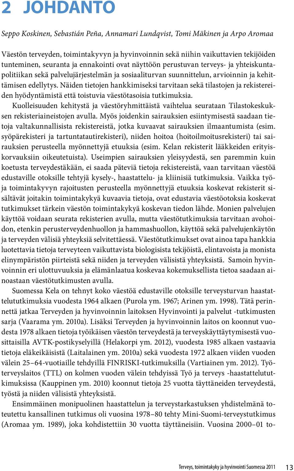 Näiden tietojen hankkimiseksi tarvitaan sekä tilastojen ja rekistereiden hyödyntämistä että toistuvia väestötasoisia tutkimuksia.