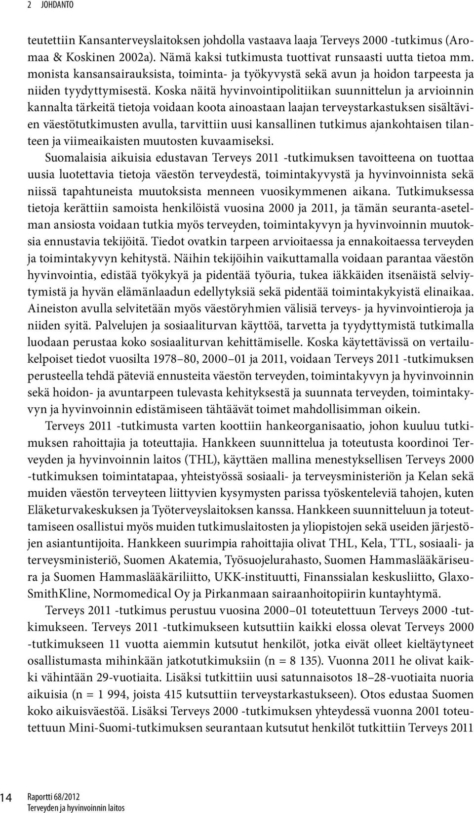 Koska näitä hyvinvointipolitiikan suunnittelun ja arvioinnin kannalta tärkeitä tietoja voidaan koota ainoastaan laajan terveystarkastuksen sisältävien väestö tutkimusten avulla, tarvittiin uusi