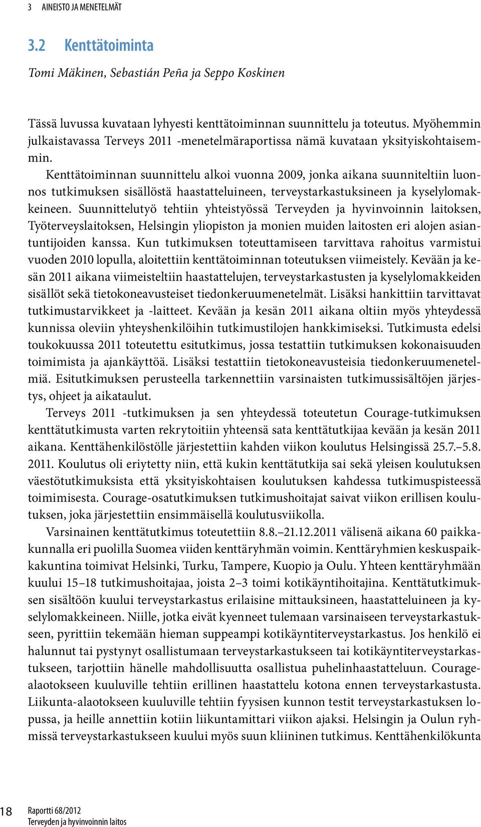 Kenttätoiminnan suunnittelu alkoi vuonna 2009, jonka aikana suunniteltiin luonnos tutkimuksen sisällöstä haastatteluineen, terveystarkastuksineen ja kyselylomakkeineen.