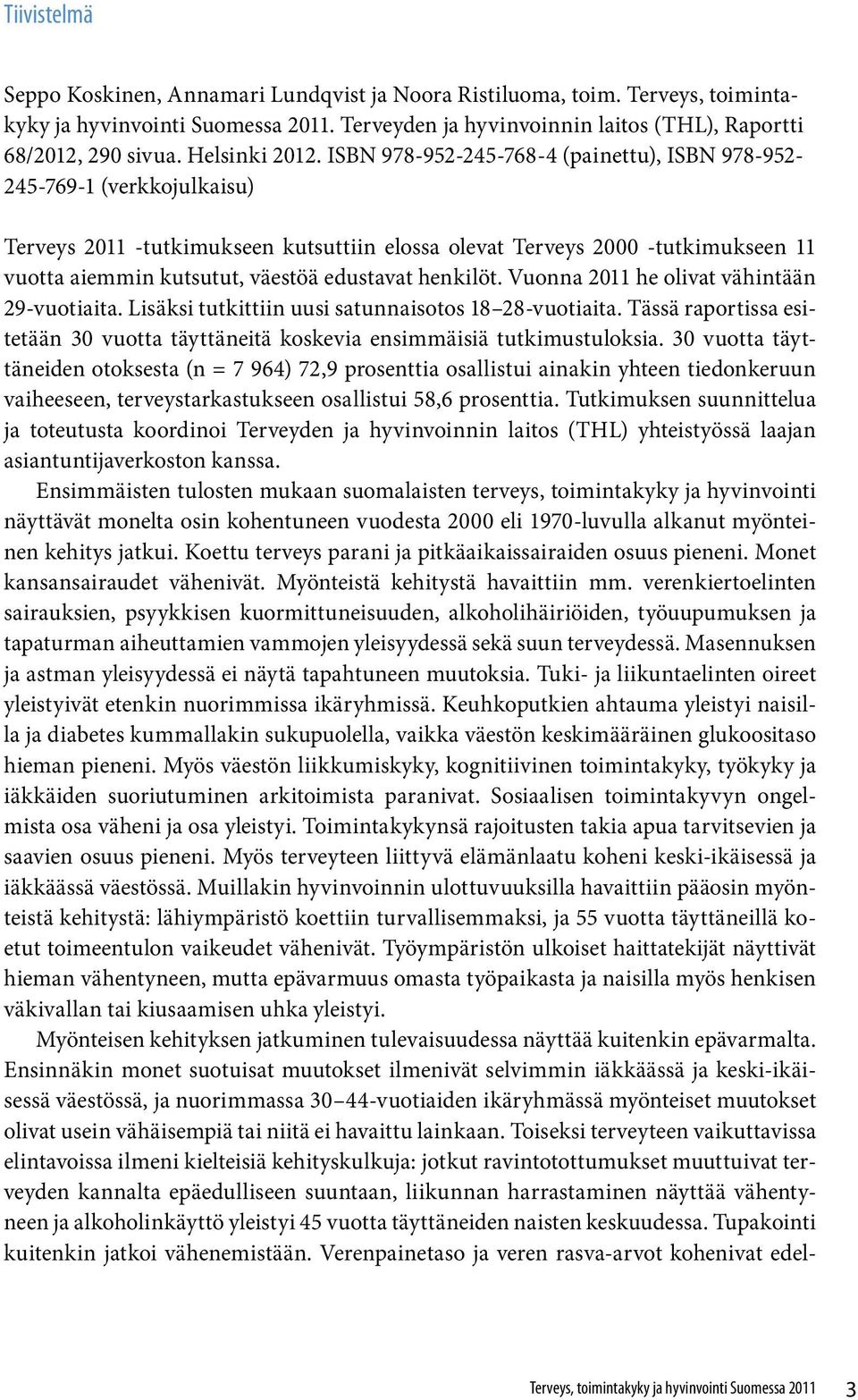 ISBN 978-952-245-768-4 (painettu), ISBN 978-952- 245-769-1 (verkkojulkaisu) Terveys 2011 -tutkimukseen kutsuttiin elossa olevat Terveys 2000 -tutkimukseen 11 vuotta aiemmin kutsutut, väestöä