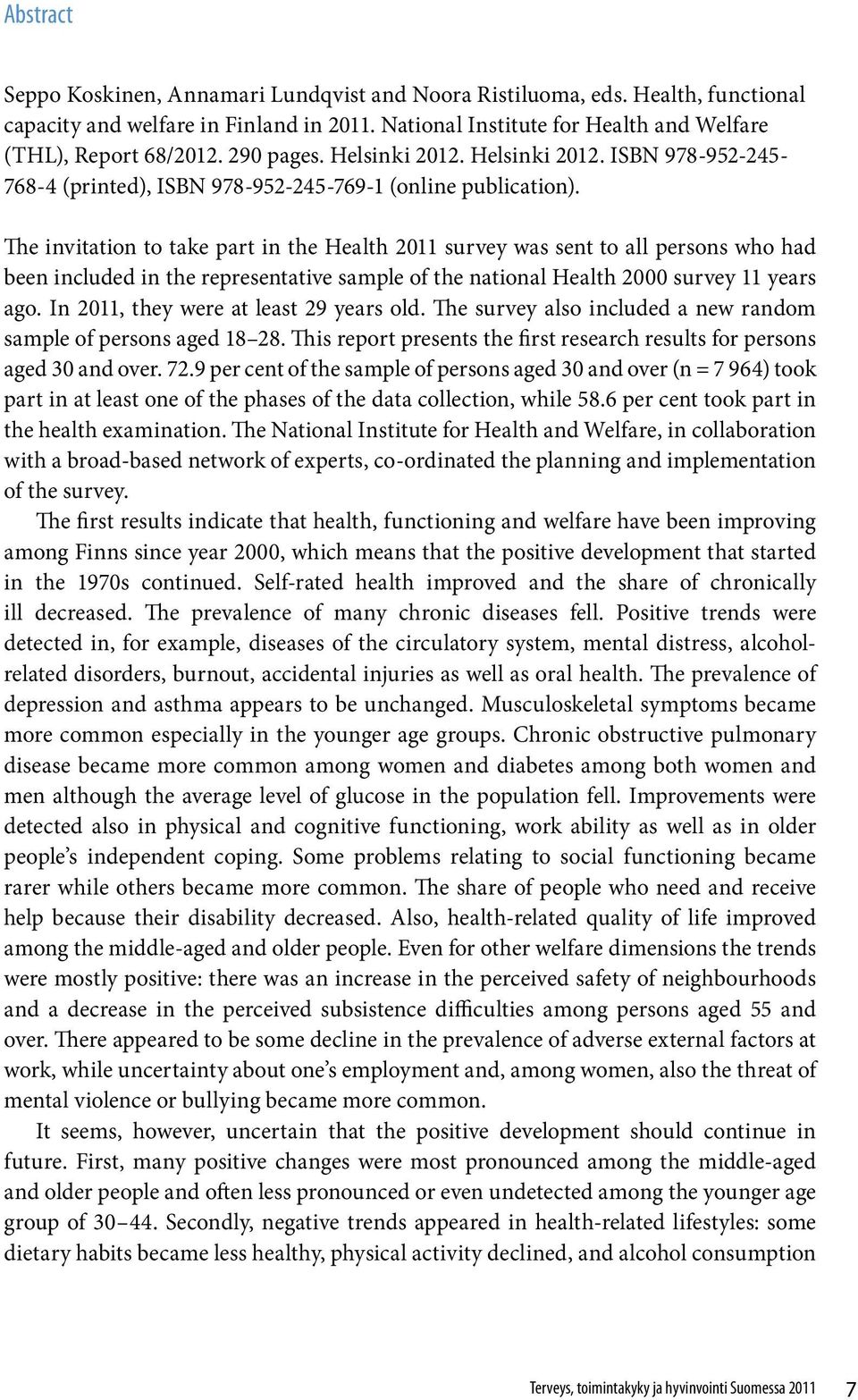 The invitation to take part in the Health 2011 survey was sent to all persons who had been included in the representative sample of the national Health 2000 survey 11 years ago.