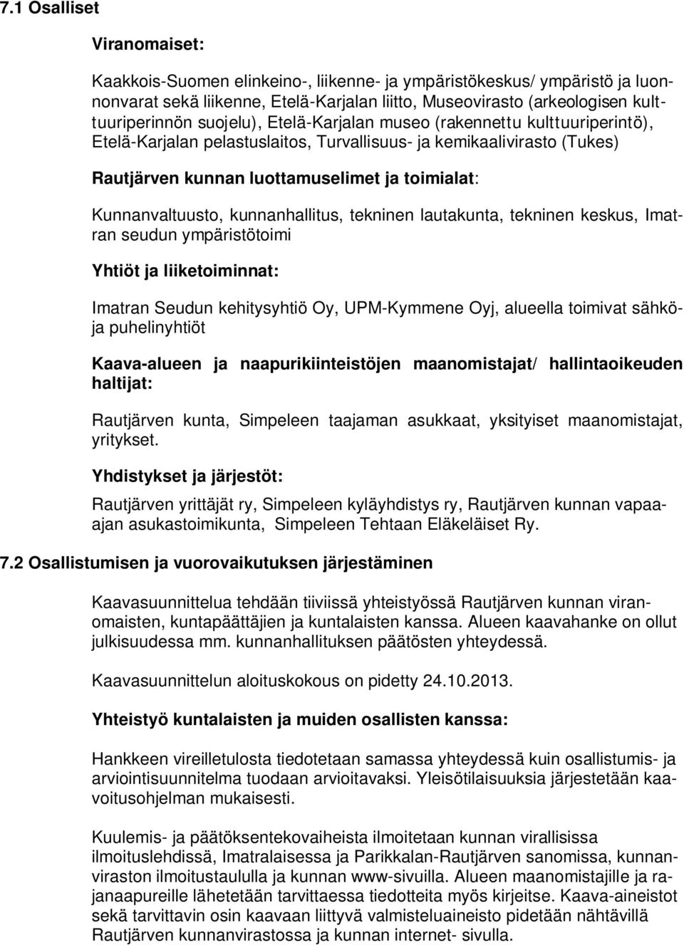 kunnanhallitus, tekninen lautakunta, tekninen keskus, Imatran seudun ympäristötoimi Yhtiöt ja liiketoiminnat: Imatran Seudun kehitysyhtiö Oy, UPM-Kymmene Oyj, alueella toimivat sähköja puhelinyhtiöt