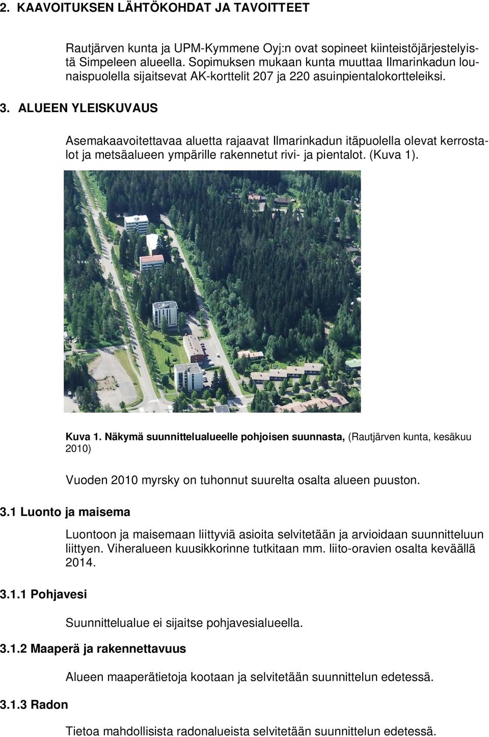 ALUEEN YLEISKUVAUS Asemakaavoitettavaa aluetta rajaavat Ilmarinkadun itäpuolella olevat kerrostalot ja metsäalueen ympärille rakennetut rivi- ja pientalot. (Kuva 1). Kuva 1.