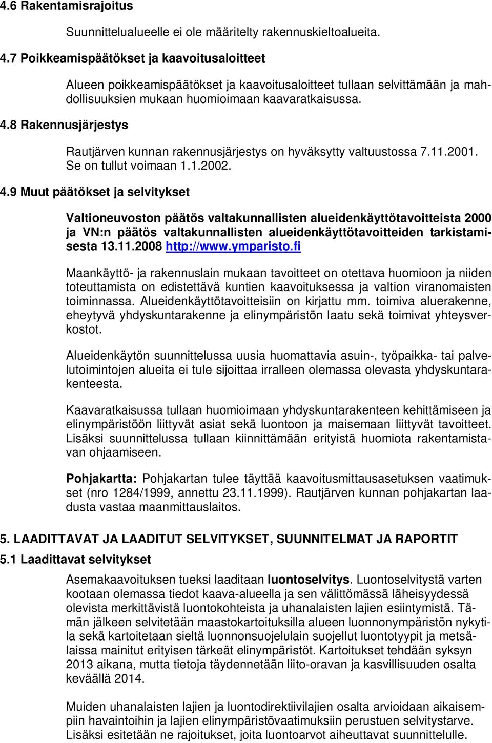 8 Rakennusjärjestys Rautjärven kunnan rakennusjärjestys on hyväksytty valtuustossa 7.11.2001. Se on tullut voimaan 1.1.2002. 4.