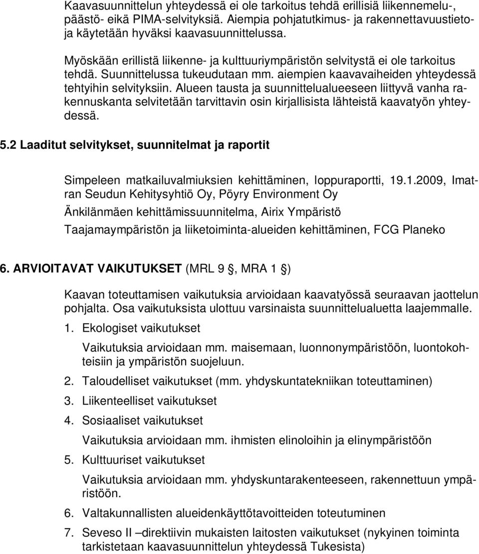 Alueen tausta ja suunnittelualueeseen liittyvä vanha rakennuskanta selvitetään tarvittavin osin kirjallisista lähteistä kaavatyön yhteydessä. 5.