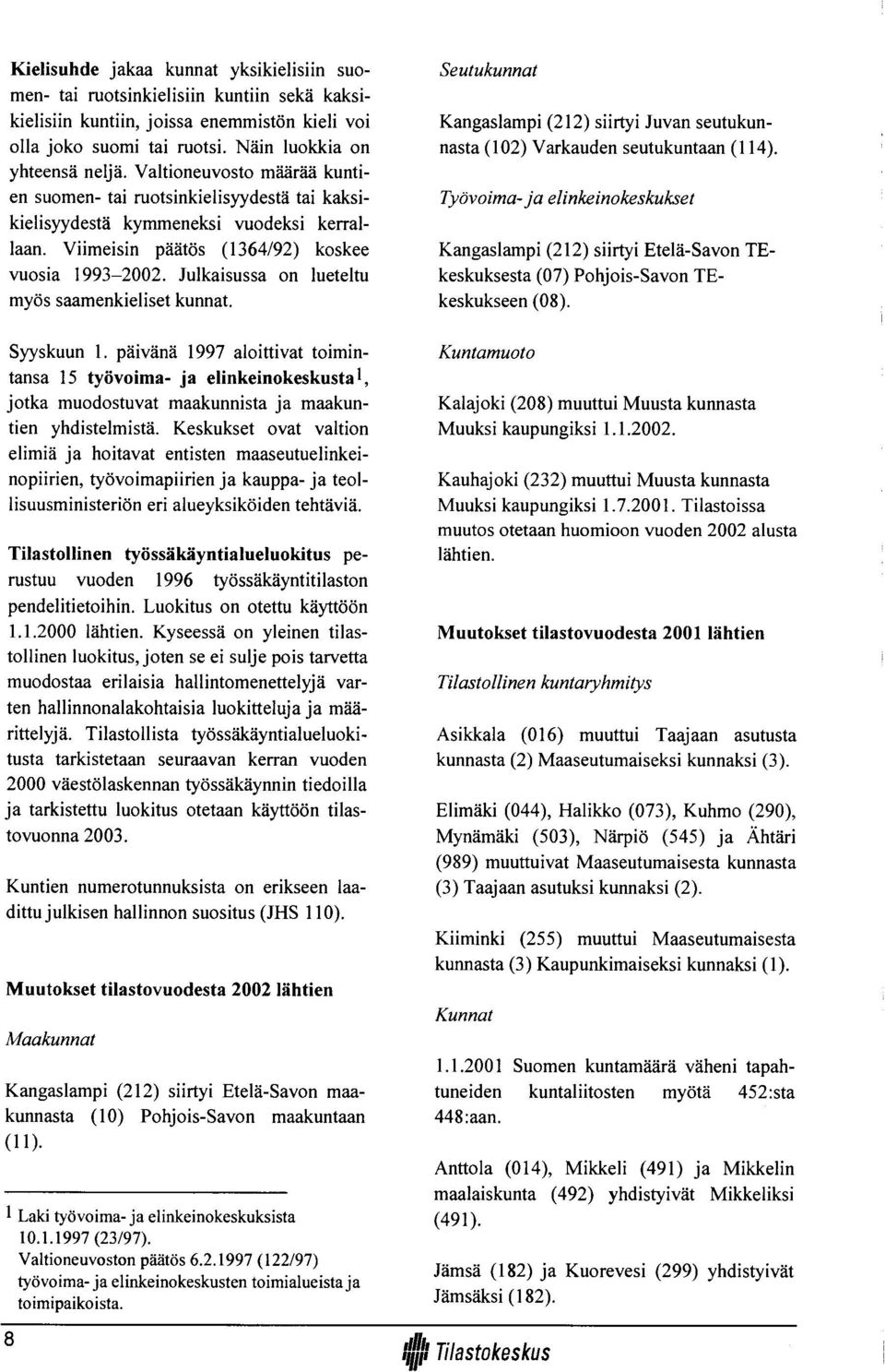 Julkaisussa on lueteltu myös saamenkieliset kunnat. Seutukunnat Kangaslampi (212) siirtyi Juvan seutukunnasta (102) Varkauden seutukuntaan (114).