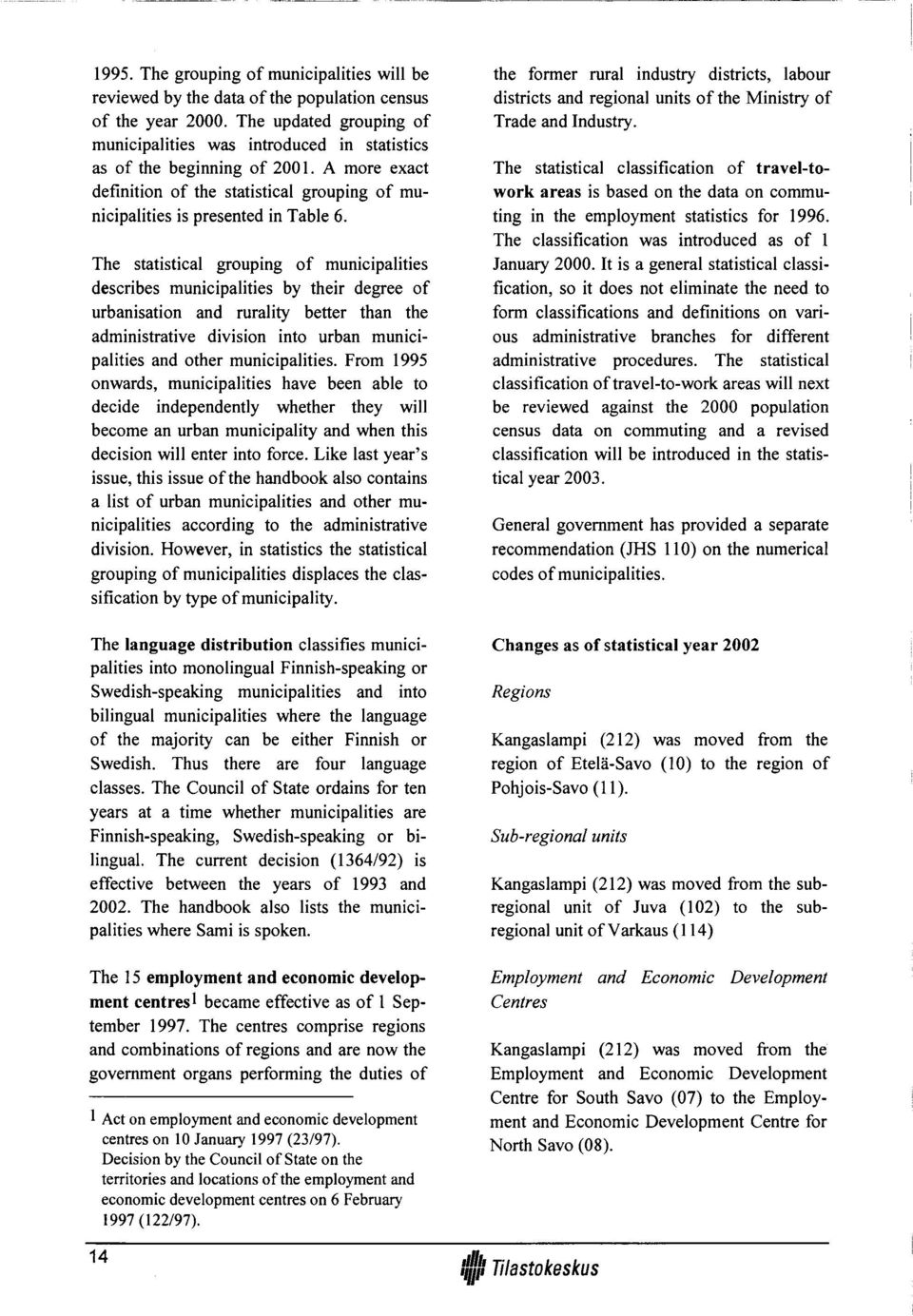 The statistical grouping of municipalities describes municipalities by their degree of urbanisation and rurality better than the administrative division into urban municipalities and other