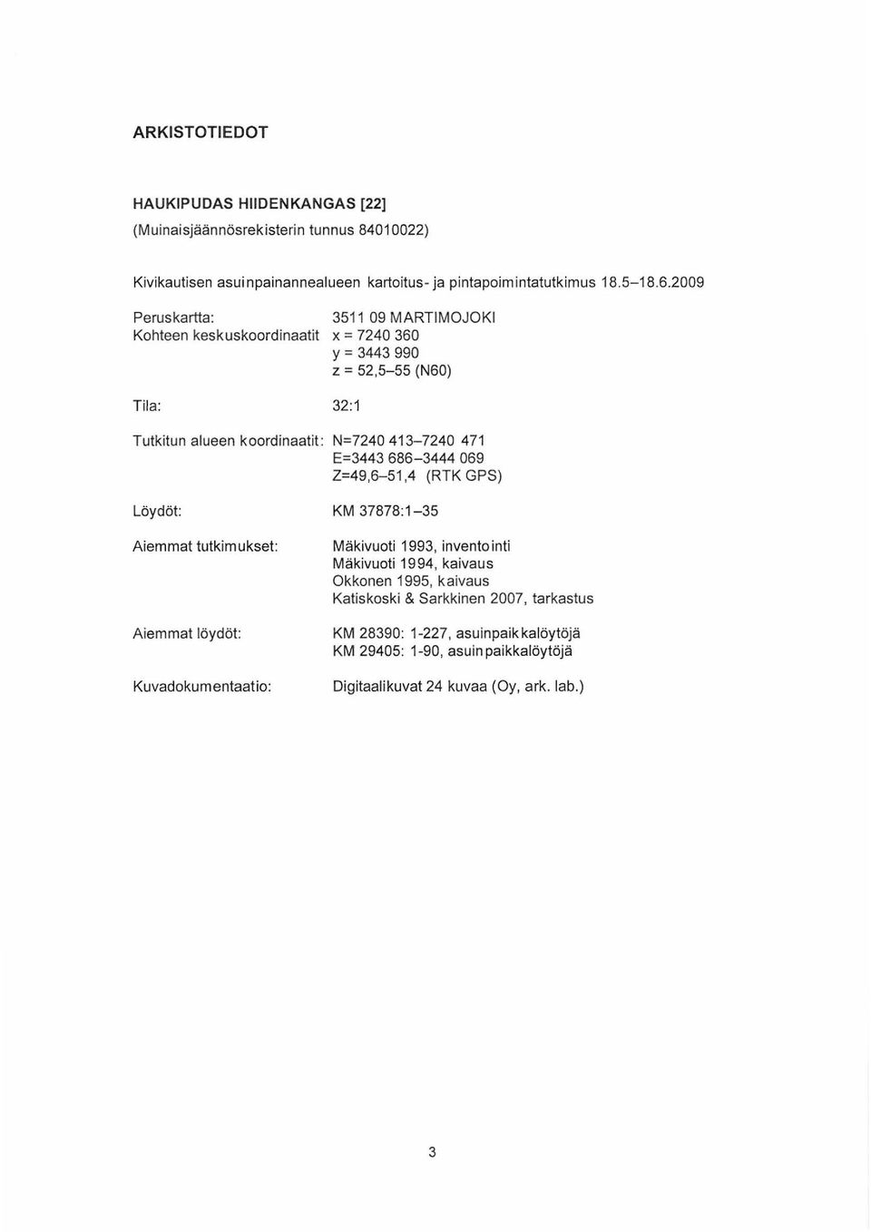 E=3443 686-3444 069 Z=49,6-51,4 (RTK GPS) Löydöt: Aiemmat tutkimukset: Aiemmat löydöt: Kuvadoku m entaat io: KM 37878:1-35 Mäkivuoti 1993, invento inti Mäkivuoti 19 94,