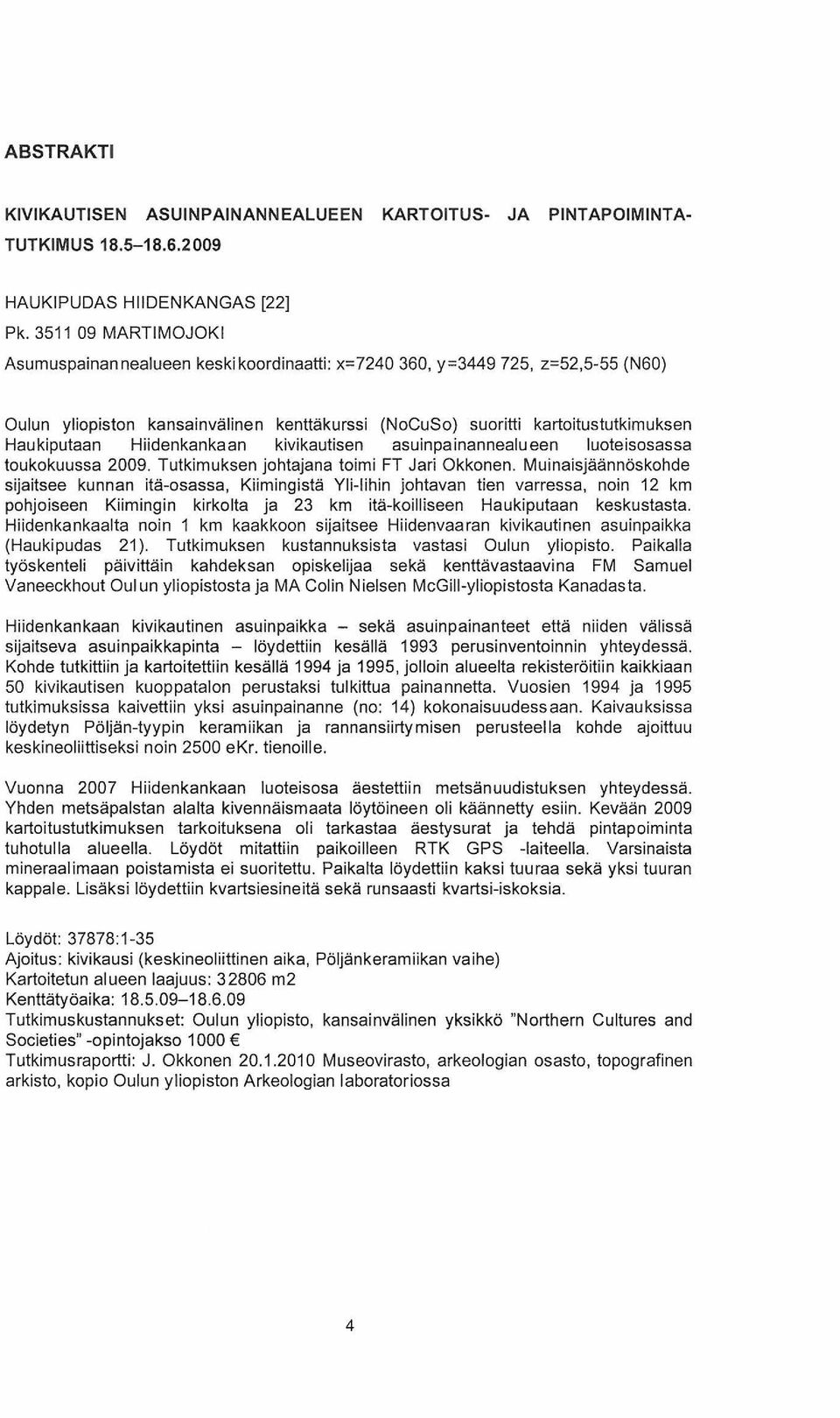 Hiidenkankaan kivikautisen asuinpainannealueen luoteisosassa toukokuussa 2009. Tutkimuksen johtajana toimi FT Jari Okkonen.