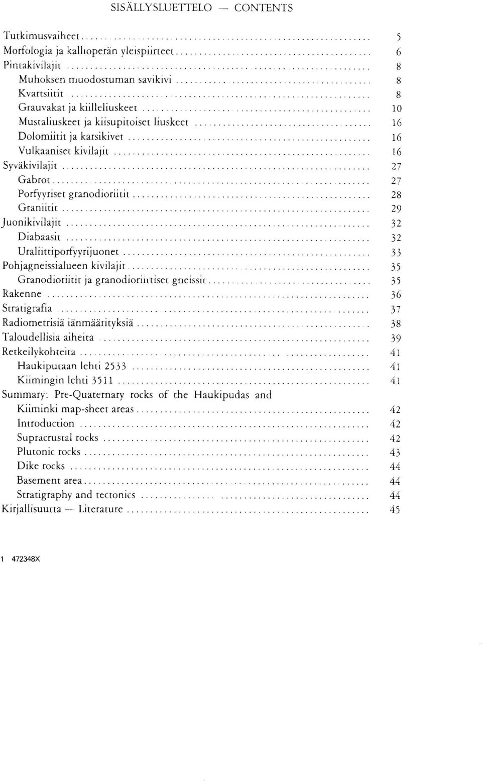 Uraliittiporfyyrijuonet 33 Pohjagneissialueen kivilajit 35 Granodioriitit ja granodioriittiset gneissit 35 Rakenne 36 Stratigafia 37 Radiometrisia ianmaarityksia 38 Taloudellisia aiheita 39