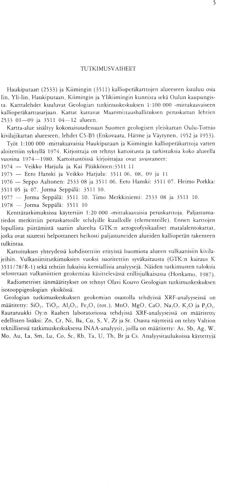 kokonaisuudessaan Suomen geologisen yleiskartan OuluTornio kivilajikartan alueeseen, lehdet C5B5 (Enkovaara, Harme ja Vayrynen, 1952 ja 1953) Tyot 1 :100 000 mittakaavaisia Haukiputaan ja Kiimingin