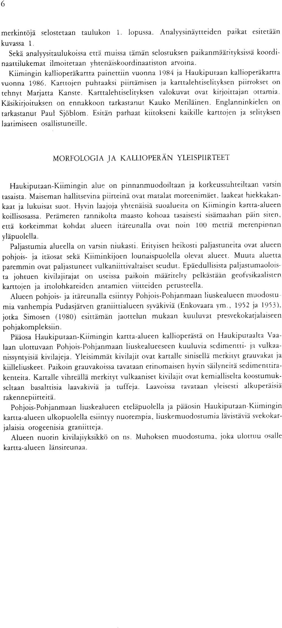 tehnyt Marjatta Kanste Karttalehtiselitvksen valokuvat ovat kirjoittaja n ottamia Kasikirjoituksen on ennakkoon tarkastanut Kauko Merilainen Englanninkielen on tarkastanur Paul Sjoblom Esitan parhaat