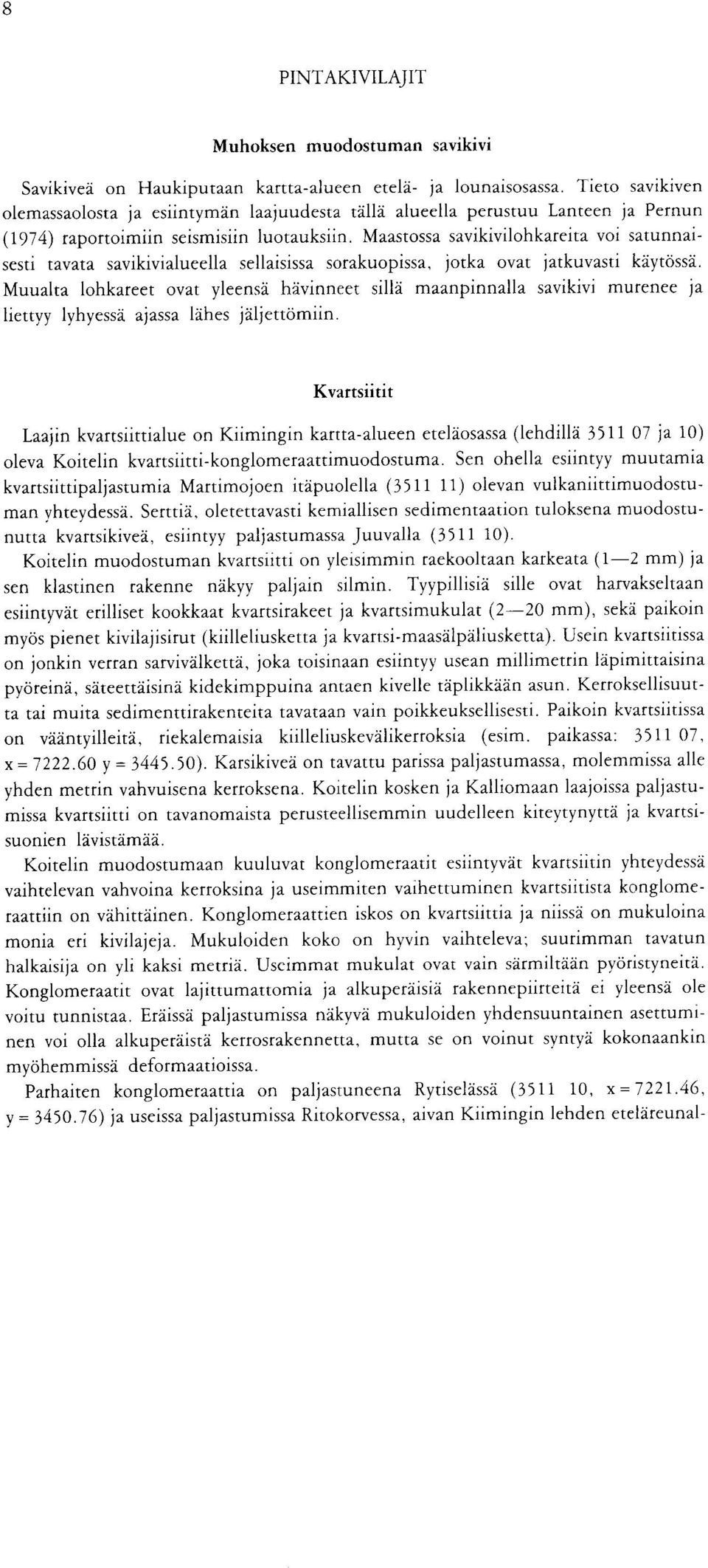 ovat yleensa hcvinneet silly maanpinnalla savikivi murenee ja liettyy l yh yessa ajassa lahes jaljettomiin Kvartsiitit Laajin kvartsiittialue on Kiimingin karttaalueen etelaosassa (lehdilla 3511 07