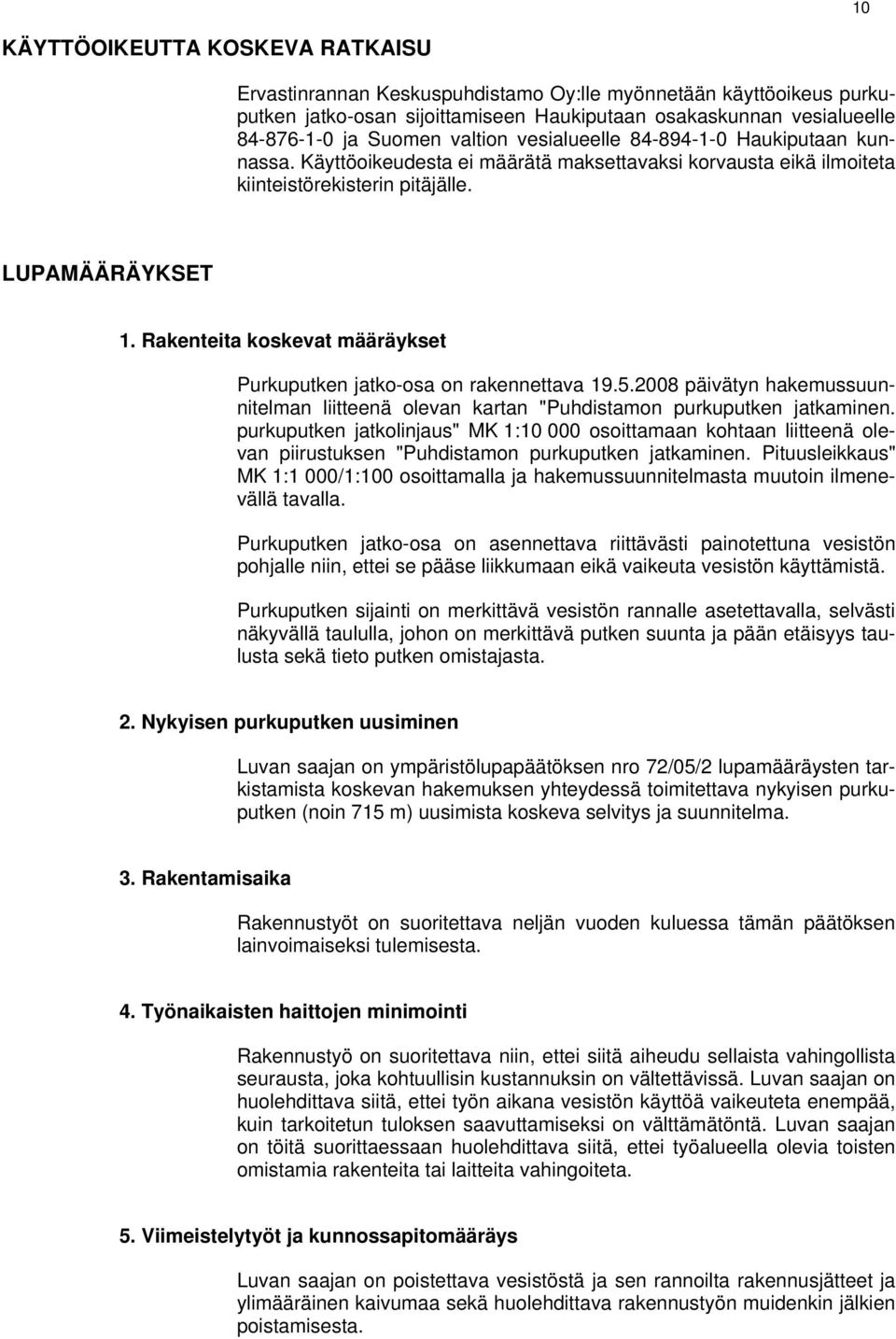 Rakenteita koskevat määräykset Purkuputken jatko-osa on rakennettava 19.5.2008 päivätyn hakemussuunnitelman liitteenä olevan kartan "Puhdistamon purkuputken jatkaminen.