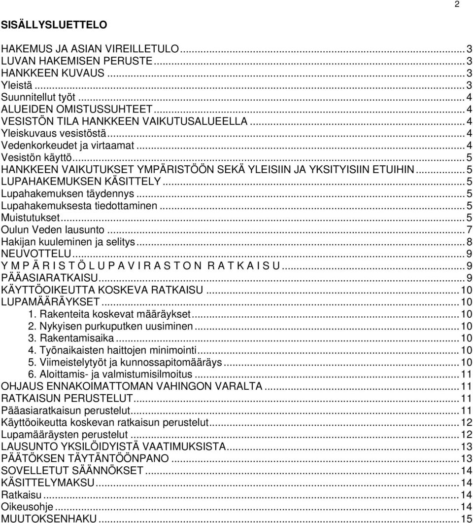 .. 5 LUPAHAKEMUKSEN KÄSITTELY... 5 Lupahakemuksen täydennys... 5 Lupahakemuksesta tiedottaminen... 5 Muistutukset... 5 Oulun Veden lausunto... 7 Hakijan kuuleminen ja selitys... 8 NEUVOTTELU.