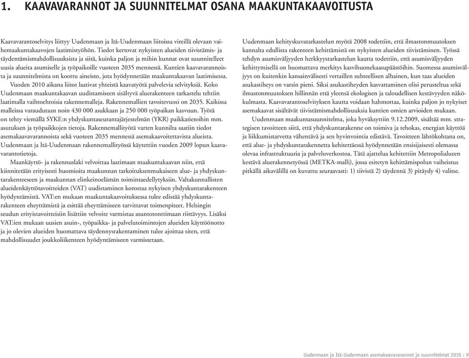 mennessä. Kuntien kaavavarannoista ja suunnitelmista on koottu aineisto, jota hyödynnetään maakuntakaavan laatimisessa. Vuoden 2010 aikana liitot laativat yhteistä kaavatyötä palvelevia selvityksiä.