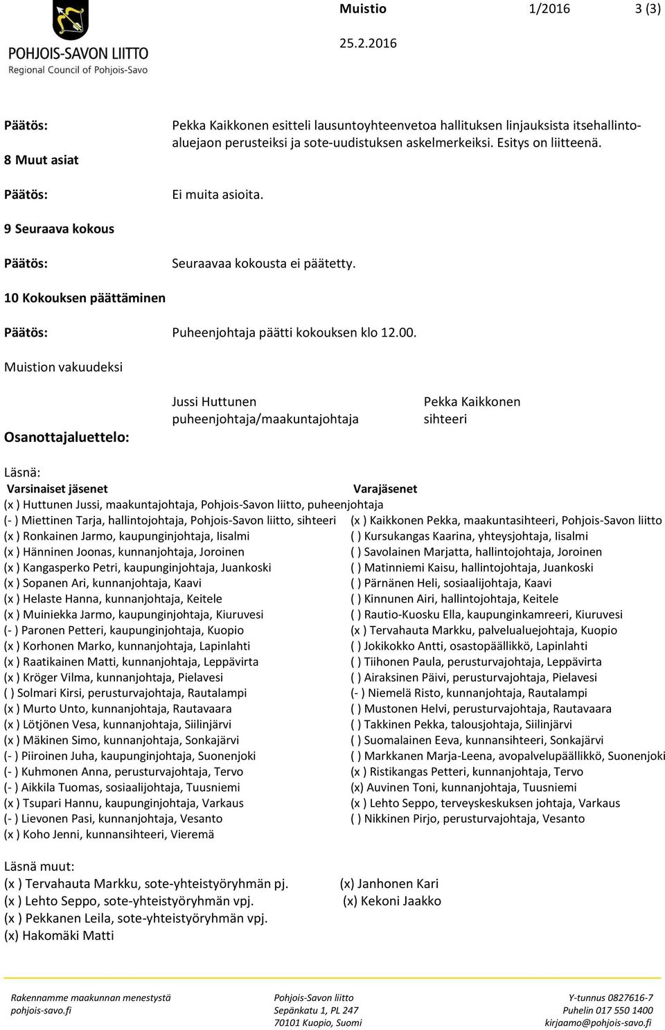 Muistion vakuudeksi Osanottajaluettelo: Jussi Huttunen puheenjohtaja/maakuntajohtaja Pekka Kaikkonen sihteeri Läsnä: Varsinaiset jäsenet Varajäsenet (x ) Huttunen Jussi, maakuntajohtaja,