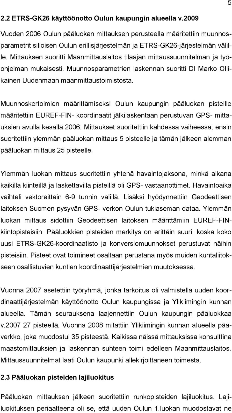 Mittauksen suoritti Maanmittauslaitos tilaajan mittaussuunnitelman ja työohjelman mukaisesti. Muunnosparametrien laskennan suoritti DI Marko Ollikainen Uudenmaan maanmittaustoimistosta.