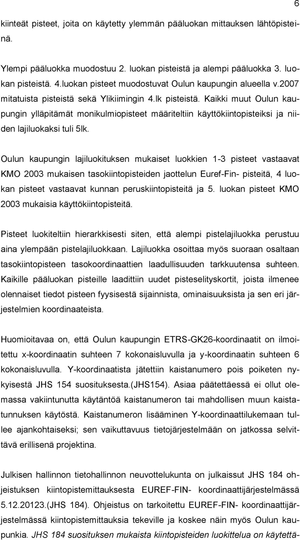 Kaikki muut Oulun kaupungin ylläpitämät monikulmiopisteet määriteltiin käyttökiintopisteiksi ja niiden lajiluokaksi tuli 5lk.
