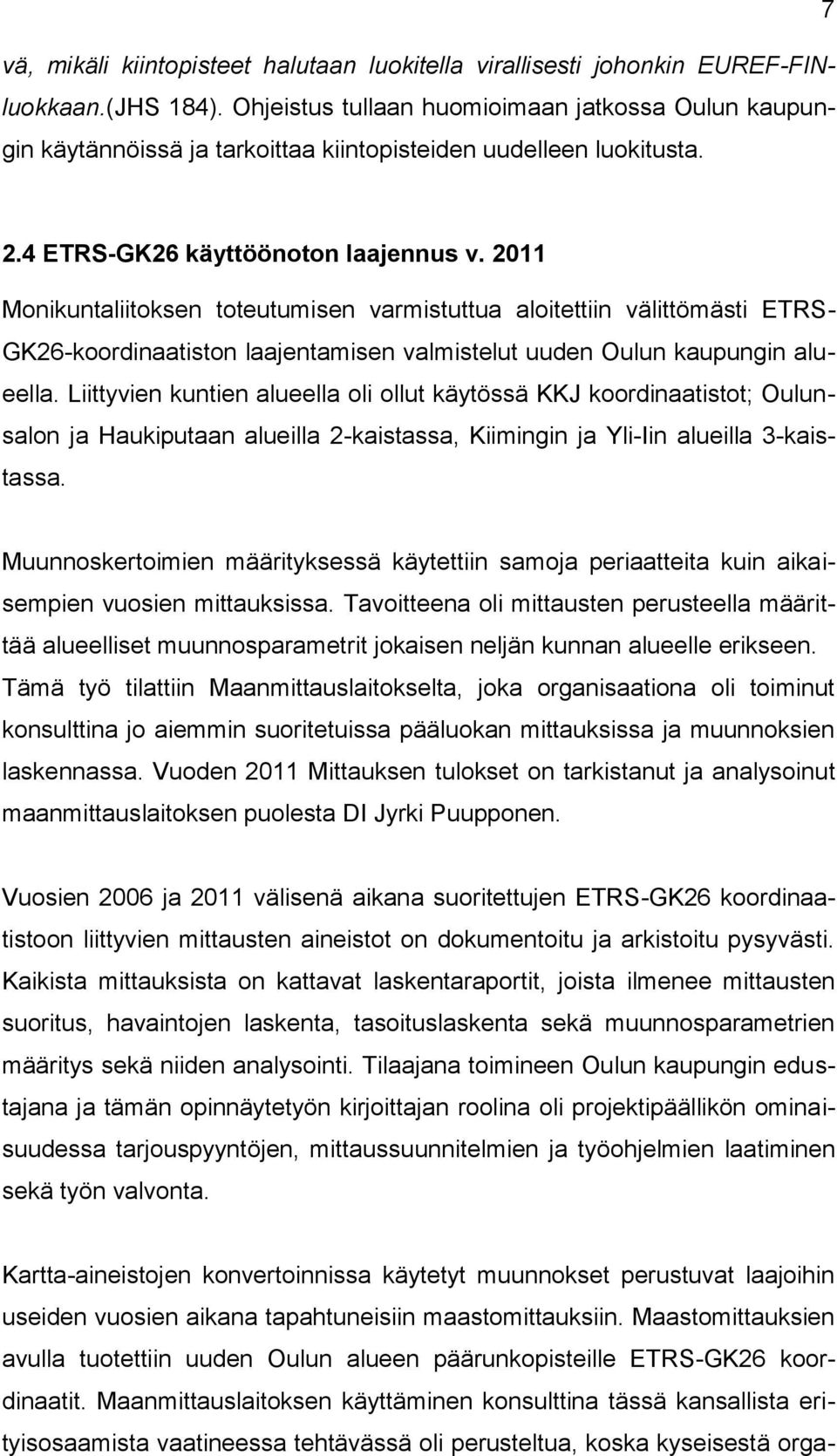 2011 Monikuntaliitoksen toteutumisen varmistuttua aloitettiin välittömästi ETRS- GK26-koordinaatiston laajentamisen valmistelut uuden Oulun kaupungin alueella.