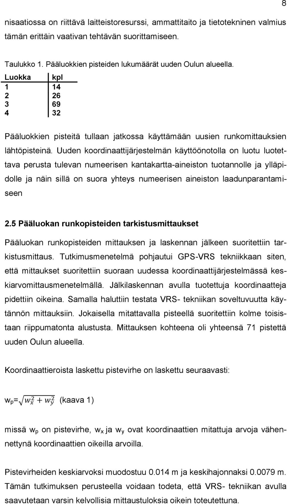 Uuden koordinaattijärjestelmän käyttöönotolla on luotu luotettava perusta tulevan numeerisen kantakartta-aineiston tuotannolle ja ylläpidolle ja näin sillä on suora yhteys numeerisen aineiston