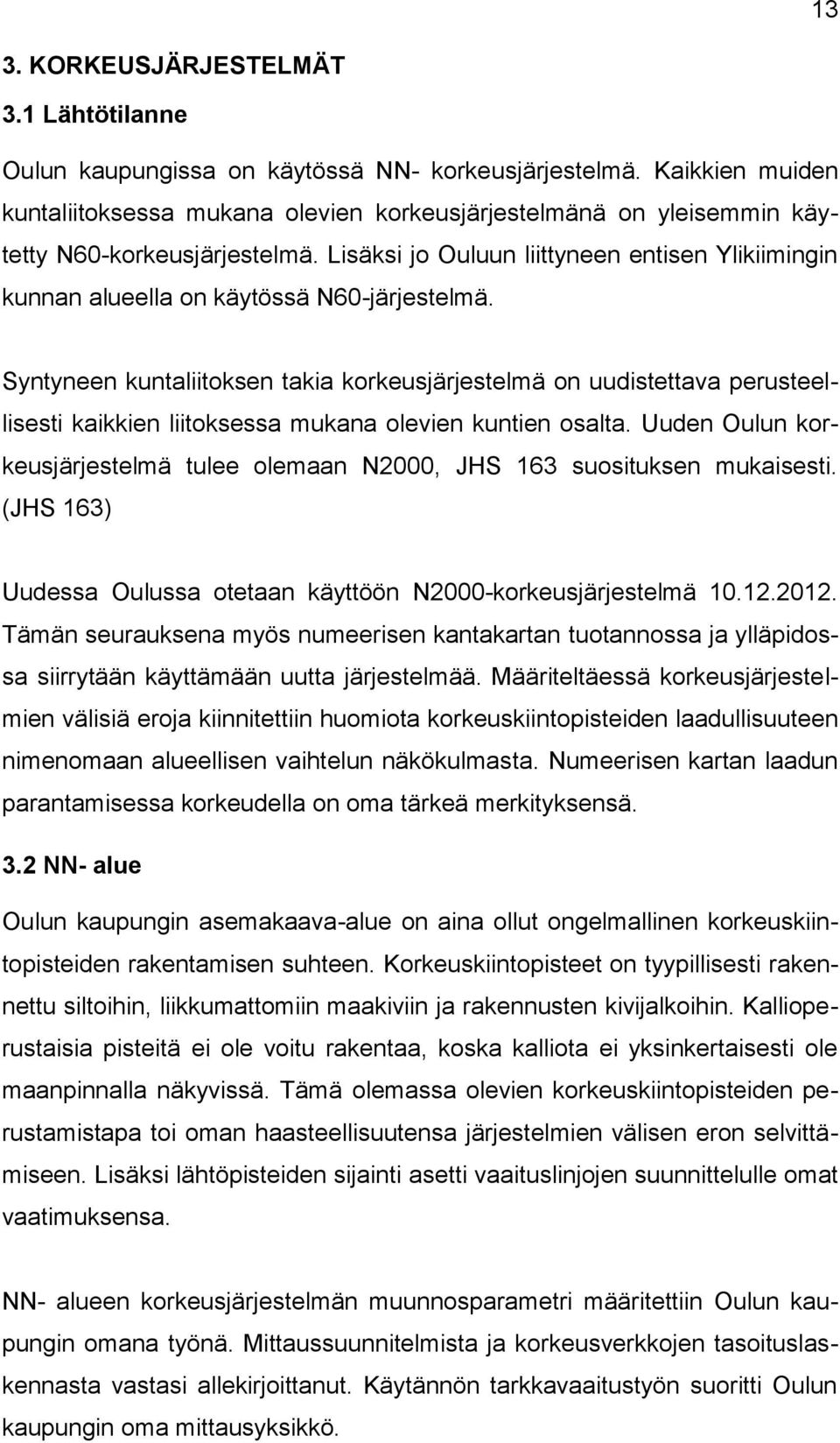 Lisäksi jo Ouluun liittyneen entisen Ylikiimingin kunnan alueella on käytössä N60-järjestelmä.