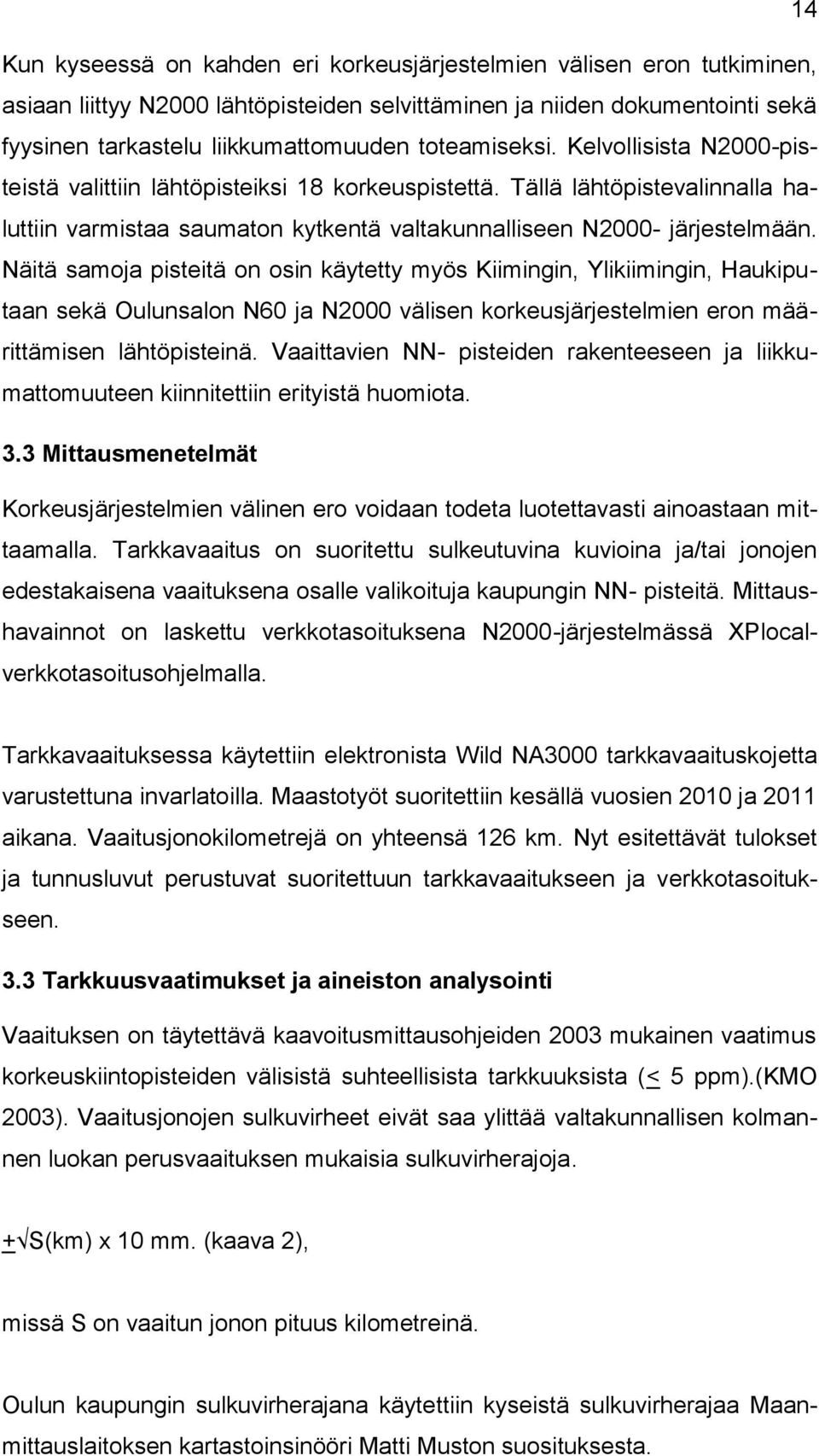 Näitä samoja pisteitä on osin käytetty myös Kiimingin, Ylikiimingin, Haukiputaan sekä Oulunsalon N60 ja N2000 välisen korkeusjärjestelmien eron määrittämisen lähtöpisteinä.
