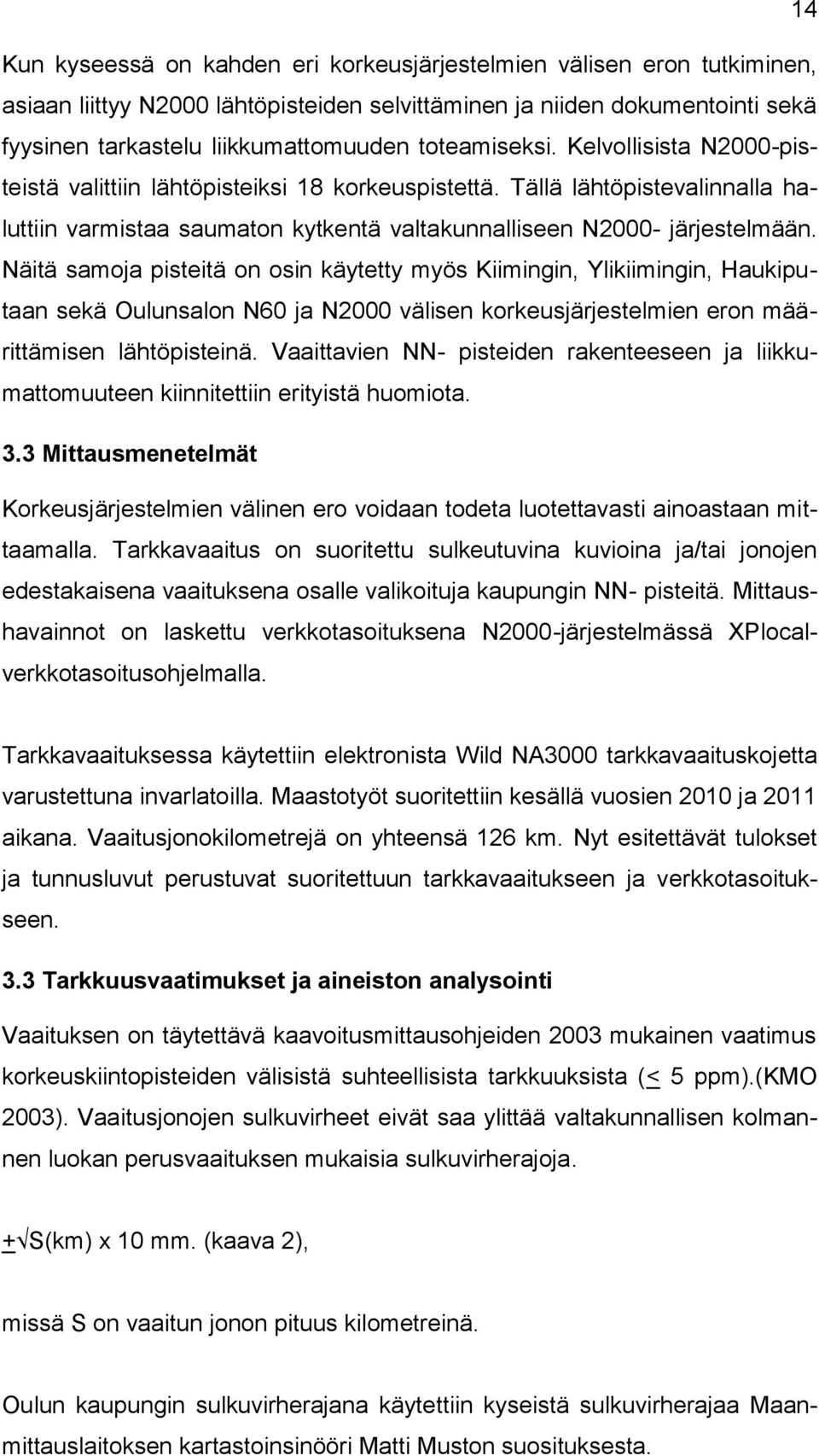 Näitä samoja pisteitä on osin käytetty myös Kiimingin, Ylikiimingin, Haukiputaan sekä Oulunsalon N60 ja N2000 välisen korkeusjärjestelmien eron määrittämisen lähtöpisteinä.