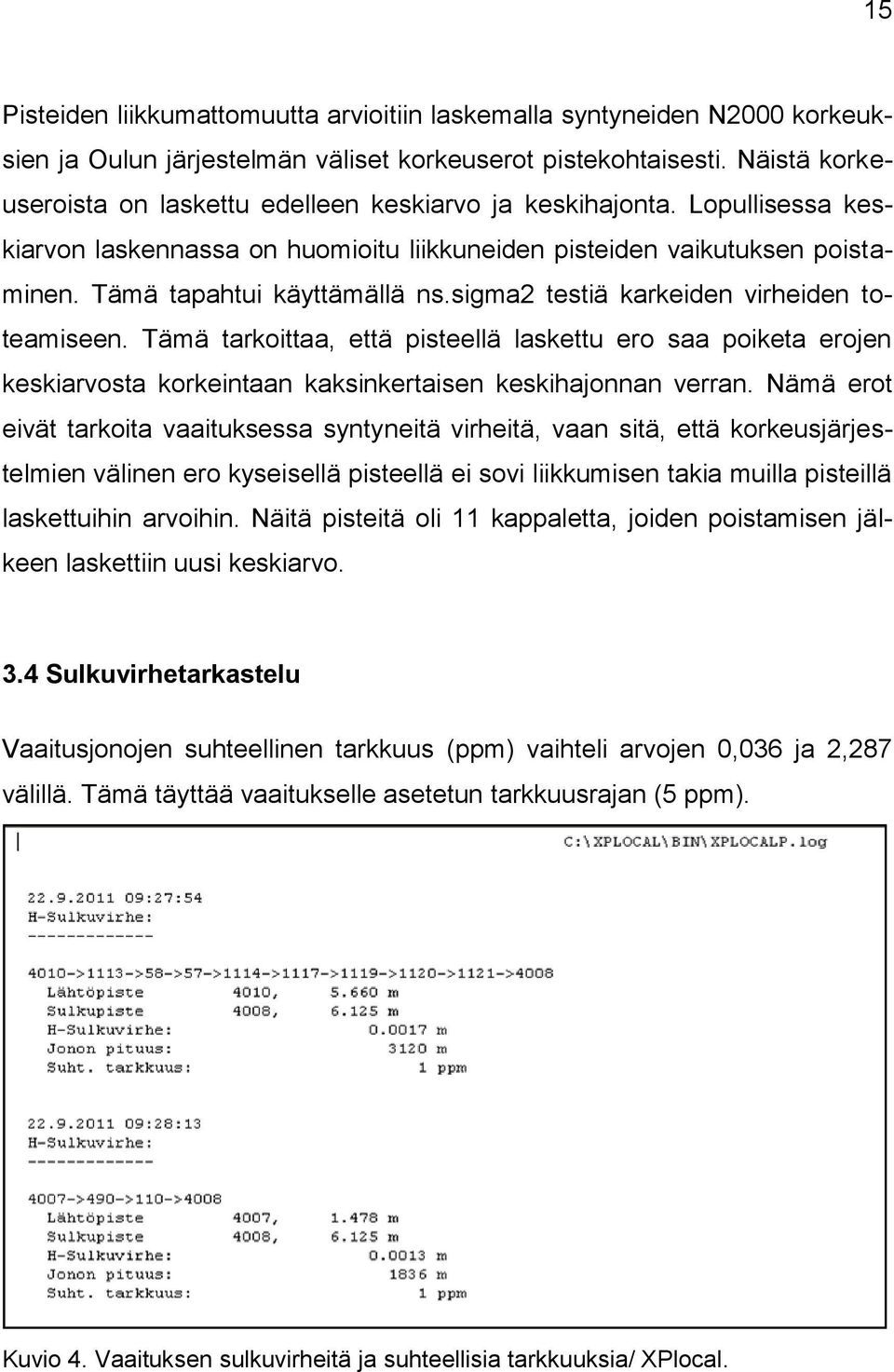 sigma2 testiä karkeiden virheiden toteamiseen. Tämä tarkoittaa, että pisteellä laskettu ero saa poiketa erojen keskiarvosta korkeintaan kaksinkertaisen keskihajonnan verran.