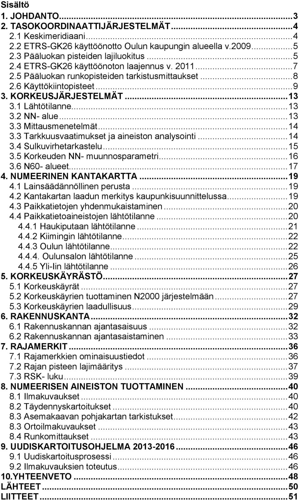 3 Tarkkuusvaatimukset ja aineiston analysointi... 14 3.4 Sulkuvirhetarkastelu... 15 3.5 Korkeuden NN- muunnosparametri... 16 3.6 N60- alueet... 17 4. NUMEERINEN KANTAKARTTA... 19 4.