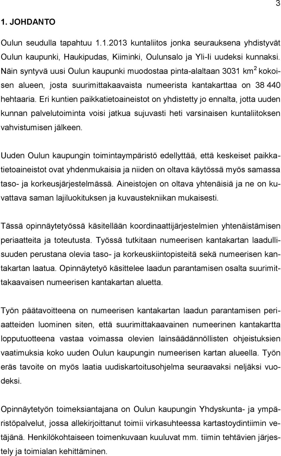 Eri kuntien paikkatietoaineistot on yhdistetty jo ennalta, jotta uuden kunnan palvelutoiminta voisi jatkua sujuvasti heti varsinaisen kuntaliitoksen vahvistumisen jälkeen.