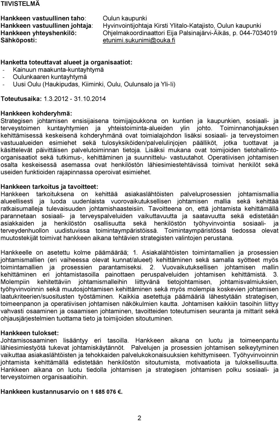 fi Hanketta toteuttavat alueet ja organisaatiot: - Kainuun maakunta-kuntayhtymä - Oulunkaaren kuntayhtymä - Uusi Oulu (Haukipudas, Kiiminki, Oulu, Oulunsalo ja Yli-Ii) Toteutusaika: 1.3.2012-31.10.