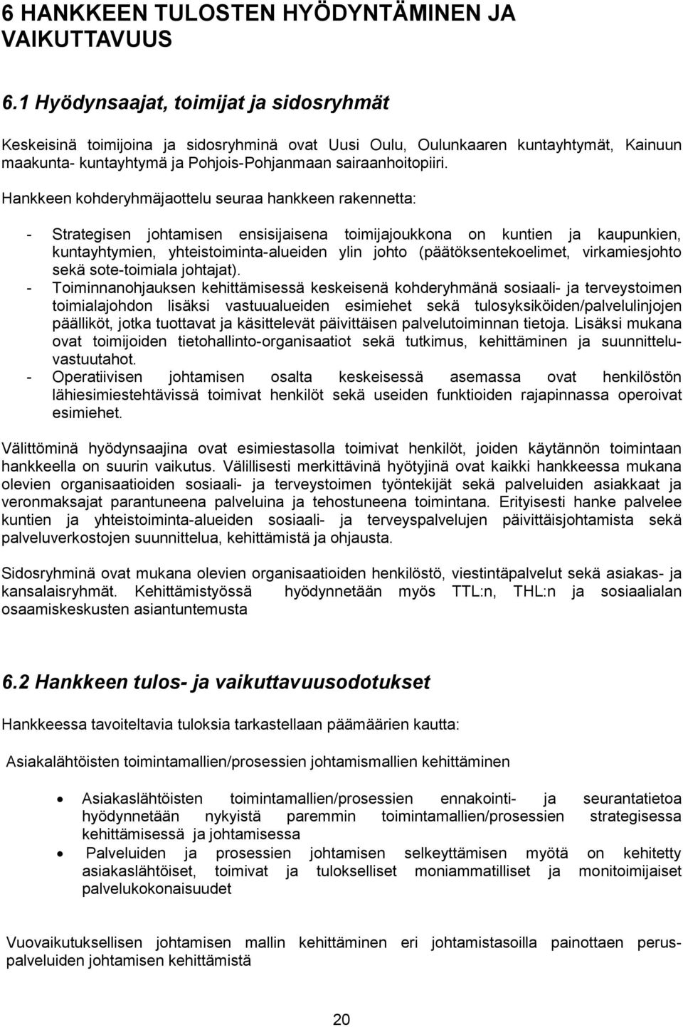 Hankkeen kohderyhmäjaottelu seuraa hankkeen rakennetta: - Strategisen johtamisen ensisijaisena toimijajoukkona on kuntien ja kaupunkien, kuntayhtymien, yhteistoiminta-alueiden ylin johto