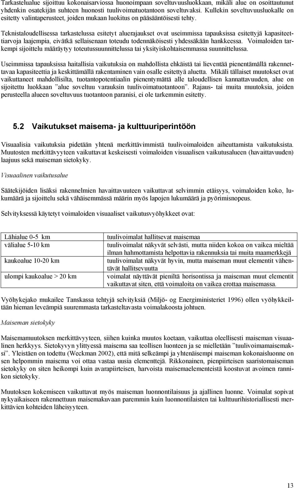 Teknistaloudellisessa tarkastelussa esitetyt aluerajaukset ovat useimmissa tapauksissa esitettyjä kapasiteettiarvoja laajempia, eivätkä sellaisenaan toteudu todennäköisesti yhdessäkään hankkeessa.