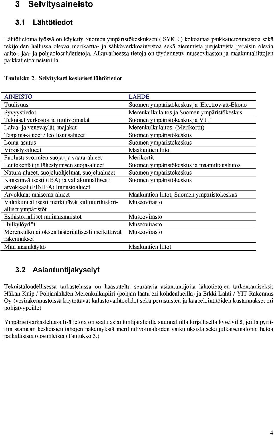 projekteista peräisin olevia aalto-, jää- ja pohjaolosuhdetietoja. Alkuvaiheessa tietoja on täydennetty museoviraston ja maakuntaliittojen paikkatietoaineistoilla. Taulukko 2.