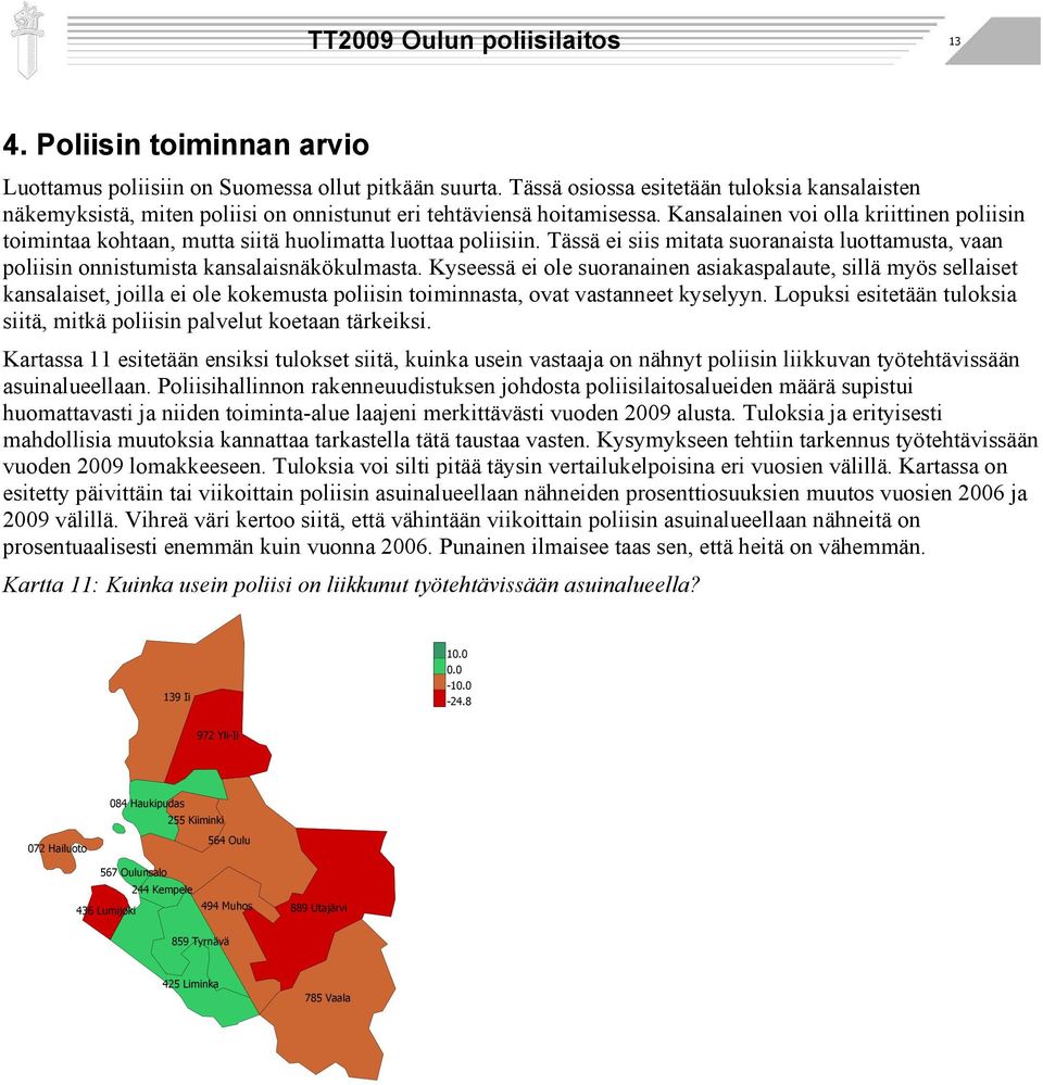 Kansalainen voi olla kriittinen poliisin toimintaa kohtaan, mutta siitä huolimatta luottaa poliisiin. Tässä ei siis mitata suoranaista luottamusta, vaan poliisin onnistumista kansalaisnäkökulmasta.