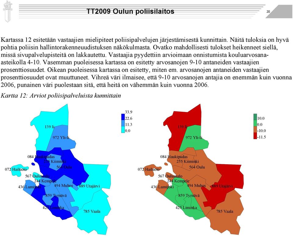 Vasemman puoleisessa kartassa on esitetty arvosanojen 9-10 antaneiden vastaajien prosenttiosuudet. Oikean puoleisessa kartassa on esitetty, miten em.