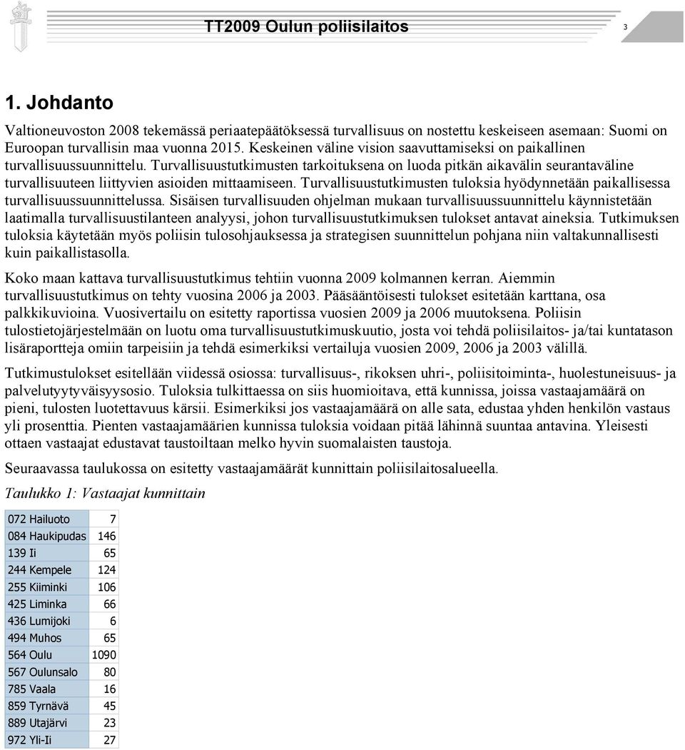 Turvallisuustutkimusten tarkoituksena on luoda pitkän aikavälin seurantaväline turvallisuuteen liittyvien asioiden mittaamiseen.