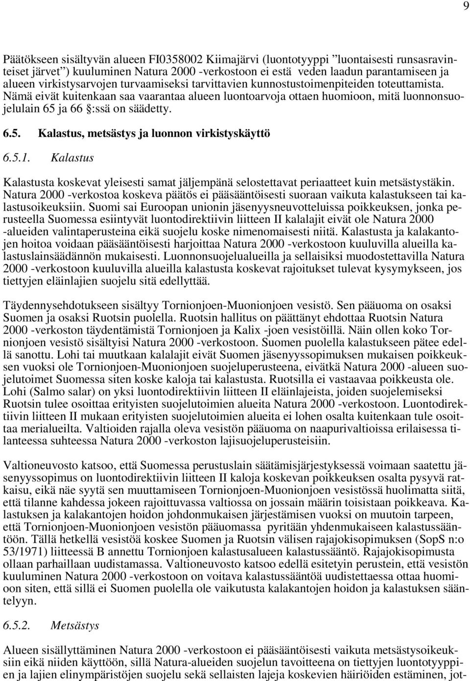 Nämä eivät kuitenkaan saa vaarantaa alueen luontoarvoja ottaen huomioon, mitä luonnonsuojelulain 65 ja 66 :ssä on säädetty. 6.5. Kalastus, metsästys ja luonnon virkistyskäyttö 6.5.1.