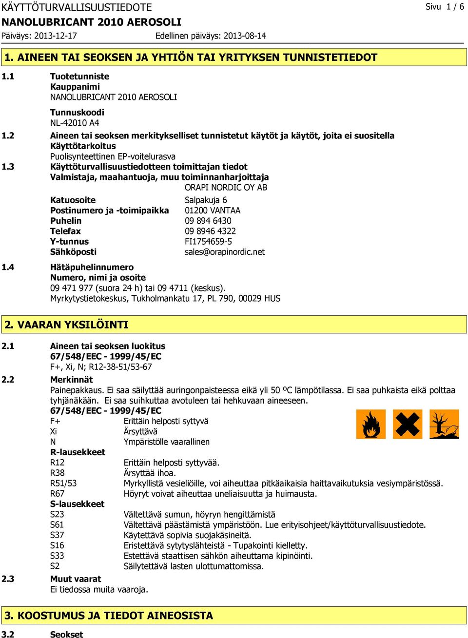 3 Käyttöturvallisuustiedotteen toimittajan tiedot Valmistaja, maahantuoja, muu toiminnanharjoittaja ORAPI NORDIC OY AB Katuosoite Salpakuja 6 Postinumero ja -toimipaikka 01200 VANTAA Puhelin 09 894