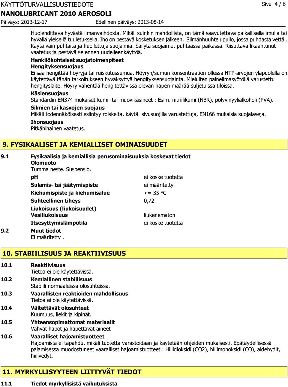 Riisuttava likaantunut vaatetus ja pestävä se ennen uudelleenkäyttöä. Henkilökohtaiset suojatoimenpiteet Hengityksensuojaus Ei saa hengittää höyryjä tai ruiskutussumua.