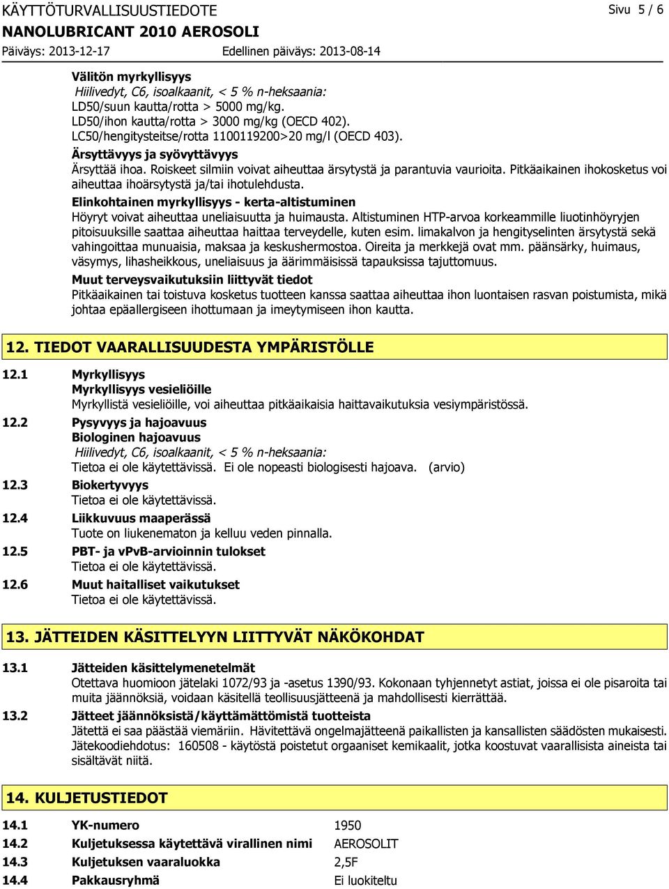 Pitkäaikainen ihokosketus voi aiheuttaa ihoärsytystä ja/tai ihotulehdusta. Elinkohtainen myrkyllisyys - kerta-altistuminen Höyryt voivat aiheuttaa uneliaisuutta ja huimausta.